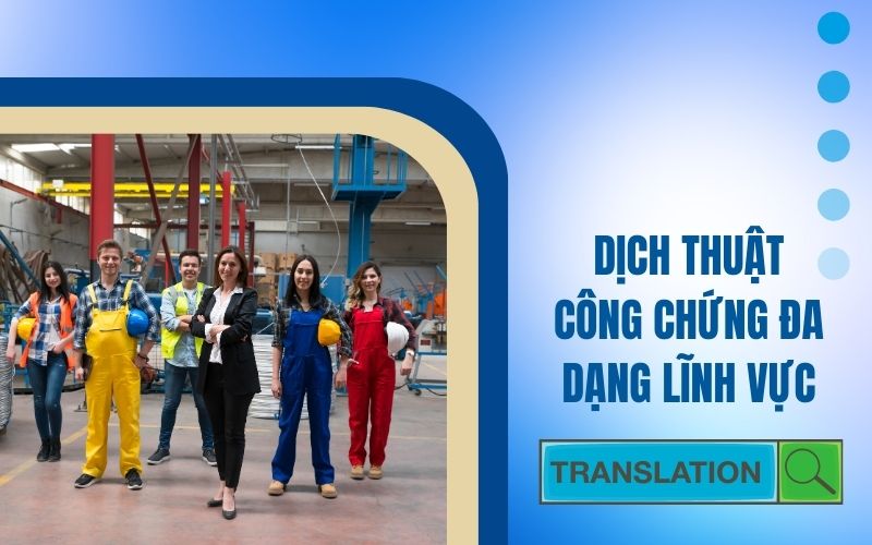 Dịch thuật công chứng đa dạng lĩnh vực