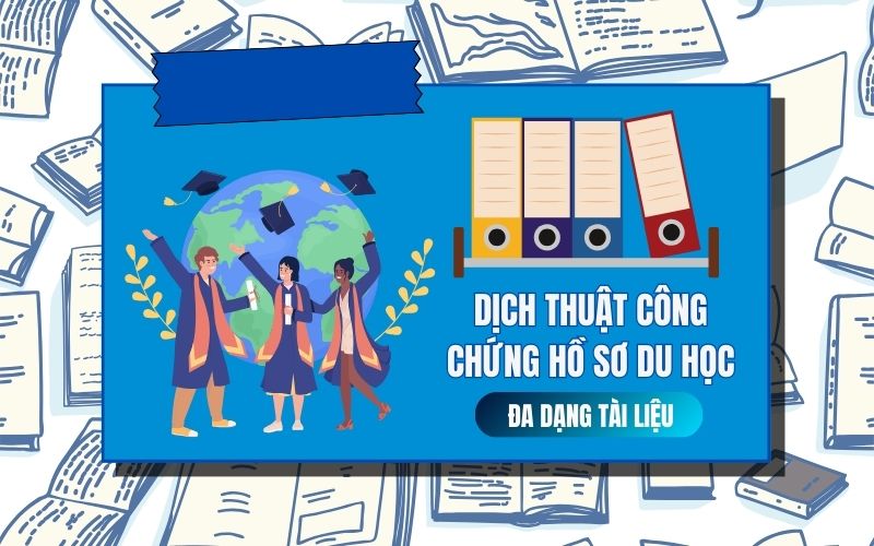 Dịch thuật công chứng hồ sơ du học đa dạng tài liệu