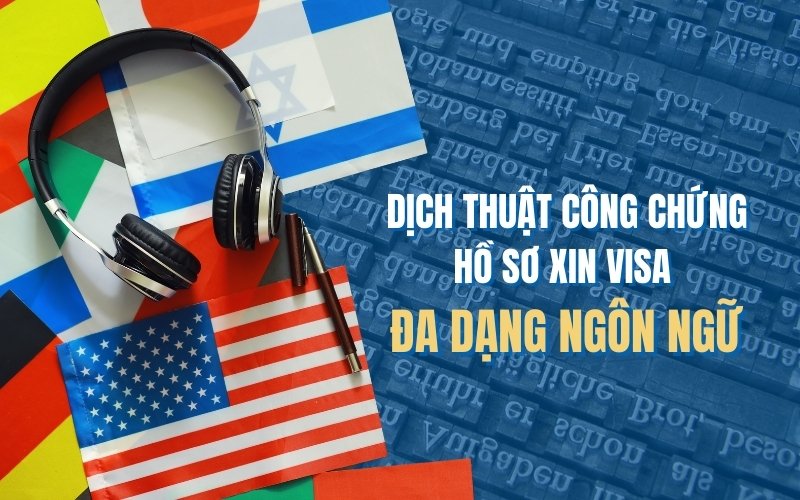 Dịch thuật công chứng hồ sơ xin visa đa dạng ngôn ngữ