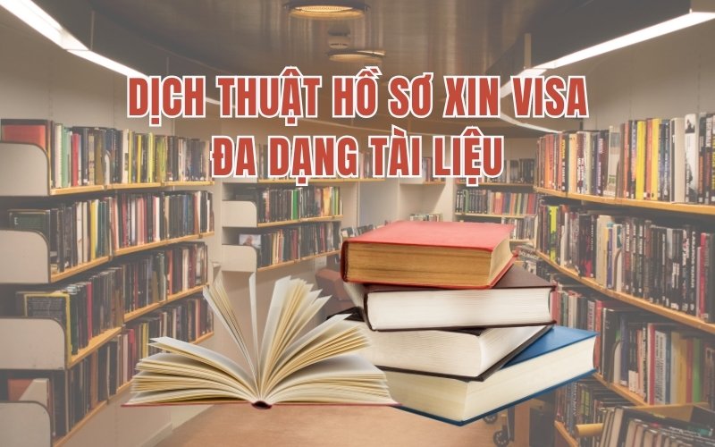 Dịch thuật công chứng hồ sơ xin visa đa dạng tài liệu