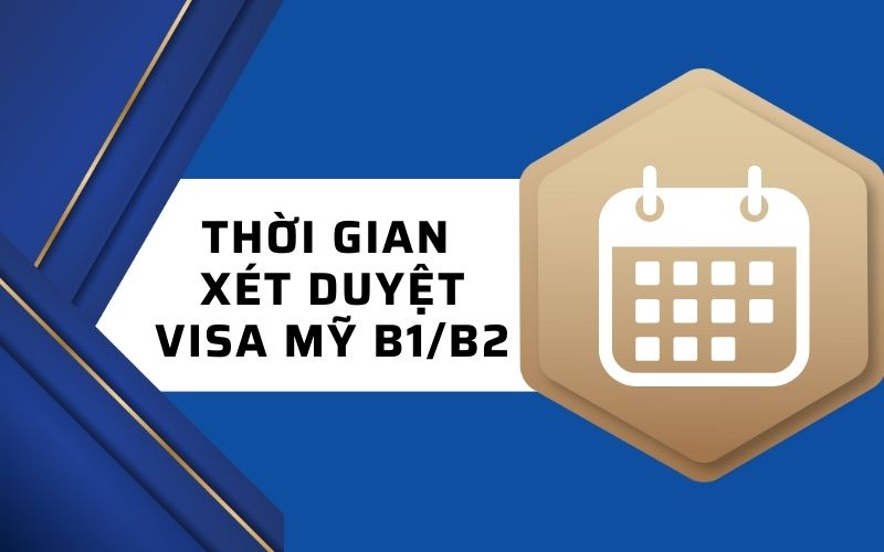 Thời gian xét duyệt của visa Mỹ B1/B2 là bao lâu?