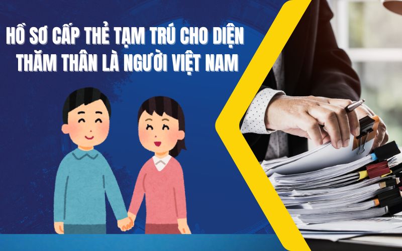 Hồ sơ cấp thẻ tạm trú theo diện thăm thân là người Việt Nam