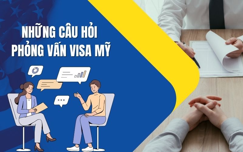 Những câu hỏi phỏng vấn visa Mỹ