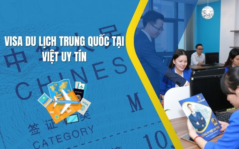 Dịch vụ xin visa du lịch Trung Quốc uy tín tại Việt Nam