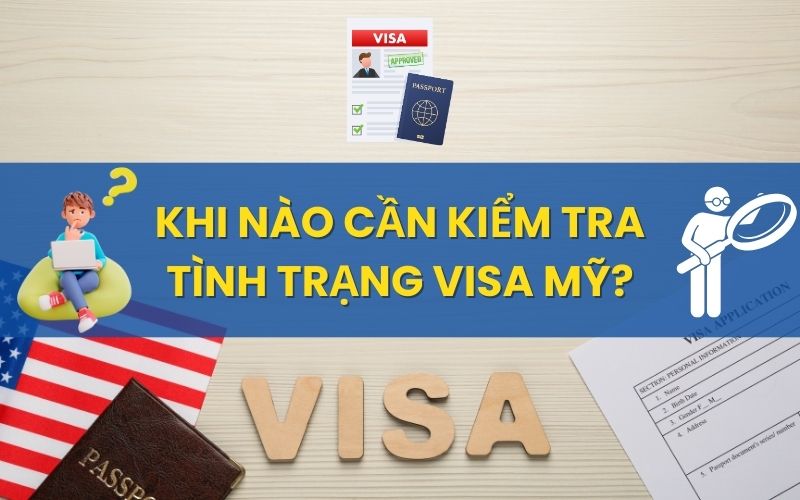 Khi nào cần kiểm tra tình trạng visa Mỹ?