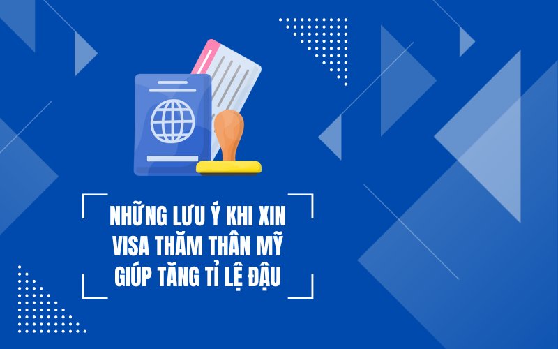 Lưu ý khi xin thị thực thăm thân Mỹ