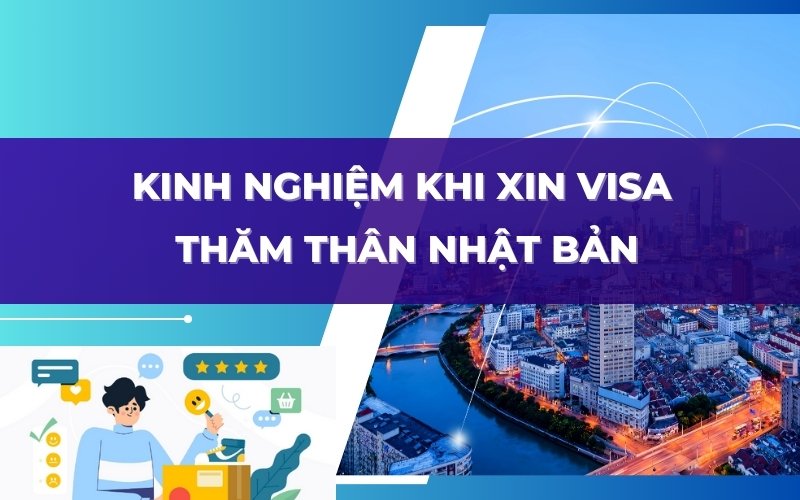 Kinh nghiệm xin thị thực thăm thân Nhật Bản