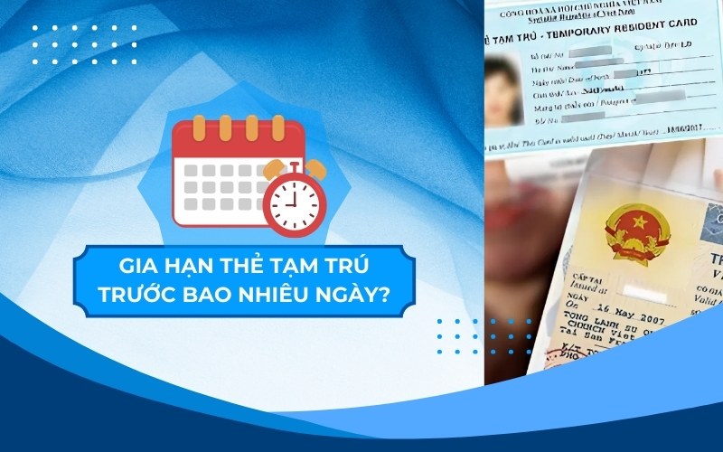 Gia hạn thẻ tạm trú trước bao nhiêu ngày