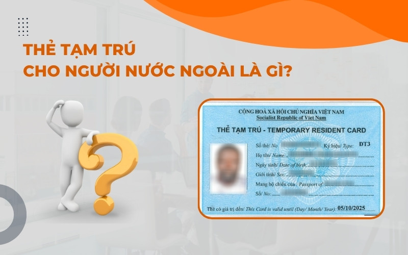 Thẻ tạm trú cho người nước ngoài là gì