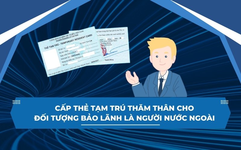 Hồ sơ xin cấp thẻ tạm trú thăm thân cho người bảo lãnh là người nước ngoài có thẻ tạm trú ở Việt Nam