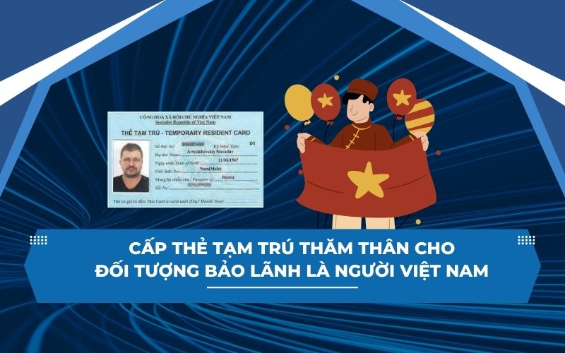 Hồ sơ xin cấp thẻ tạm trú thăm thân cho đối tượng bảo lãnh là người Việt Nam