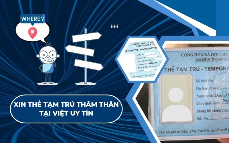 Nên làm thẻ tạm trú thăm thân ở đâu