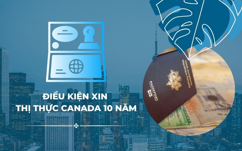 Điều kiện xin thị thực Canada 10 năm