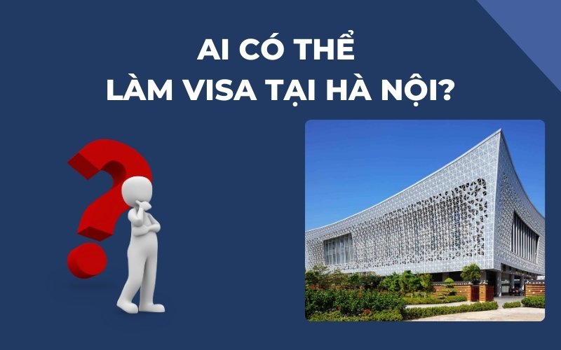 Ai có thể làm visa tại Hà Nội?