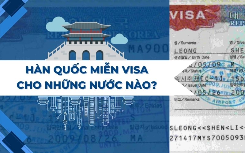 Hàn Quốc miễn visa cho những nước nào?