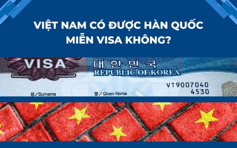 Việt Nam có được Hàn Quốc miễn visa không?