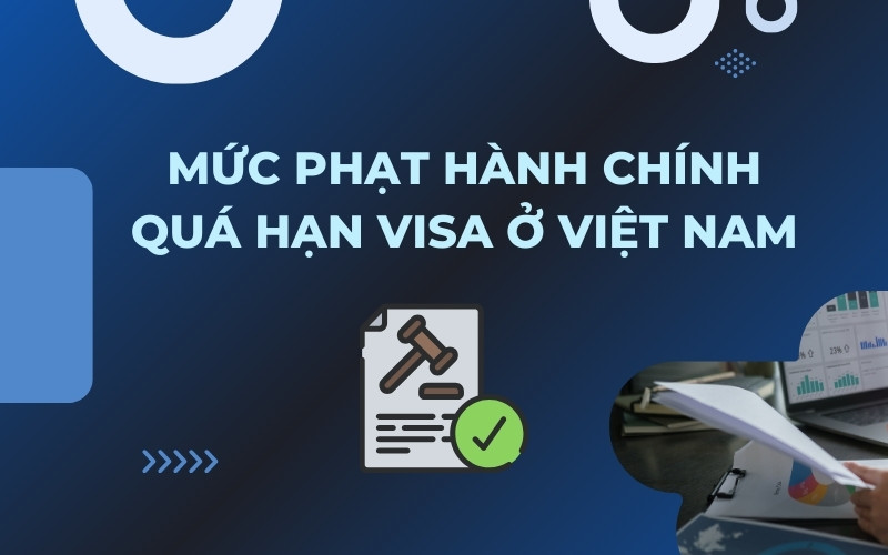 Mức phạt hành chính quá hạn visa ở Việt Nam