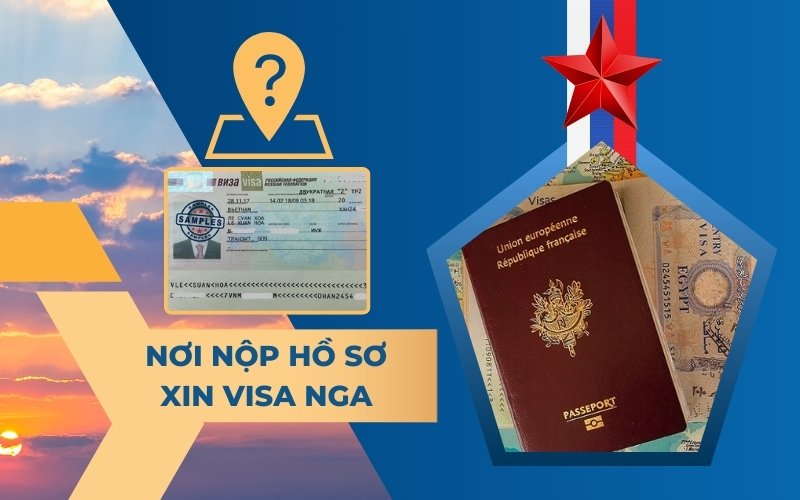 Nộp hồ sơ xin visa Nga du lịch, công tác, thăm thân ở đâu