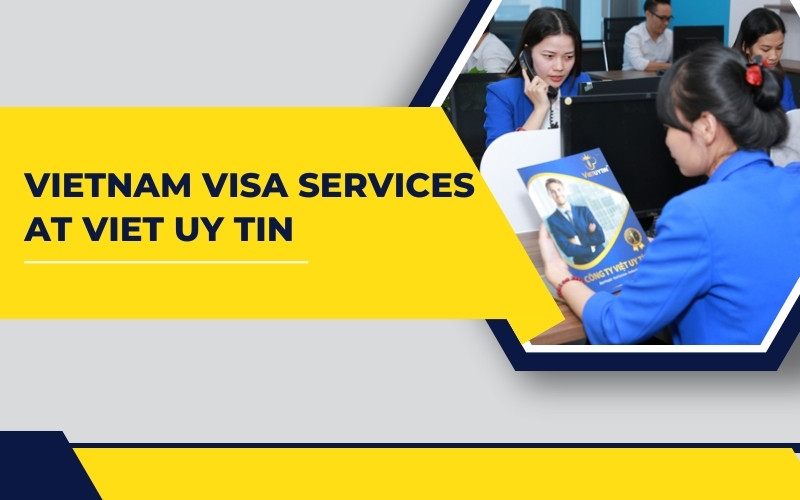 Why choose Vietnam visa services at Viet Uy Tin?​