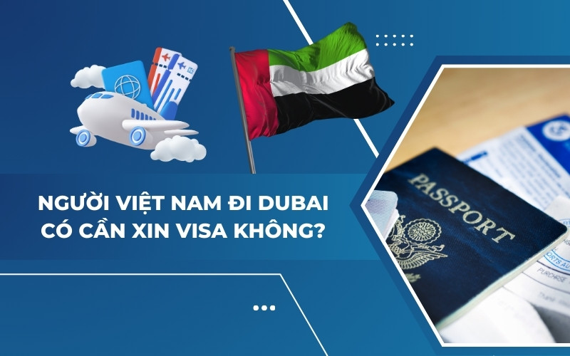 Người Việt Nam đi Dubai có cần xin visa hay không