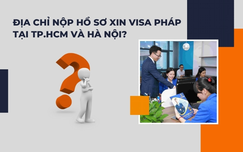 Địa chỉ nộp hồ sơ xin visa Pháp tại TP.HCM, Hà Nội
