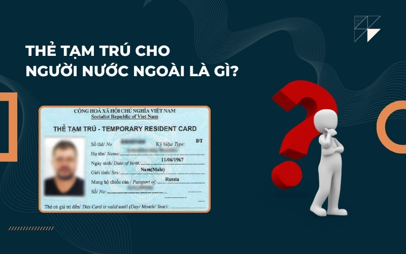 Thẻ tạm trú cho người nước ngoài là gì