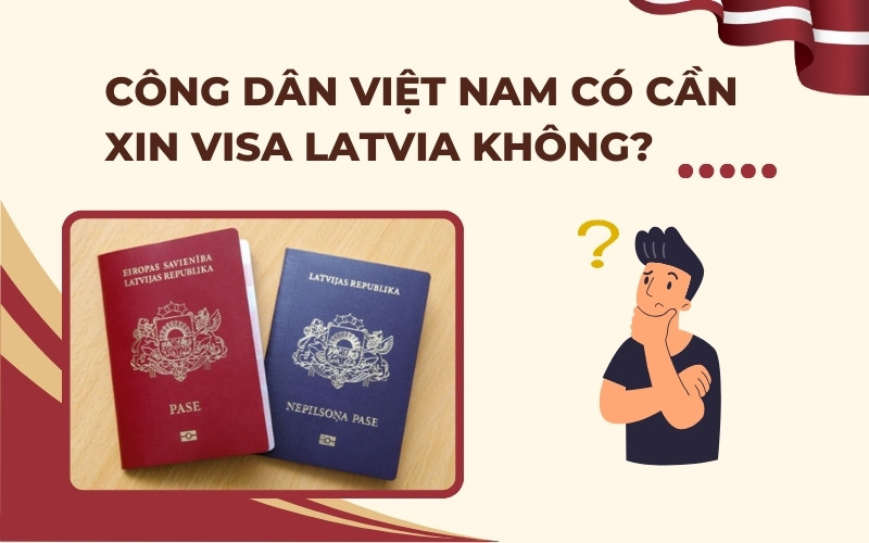 Công dân Việt Nam cần visa Latvia không