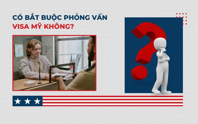 Có bắt buộc phỏng vấn visa Mỹ không