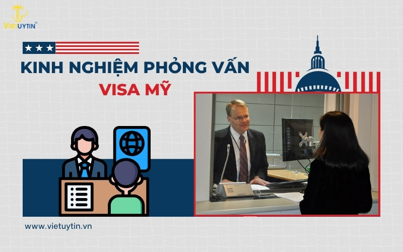 Kinh nghiệm phỏng vấn visa Mỹ